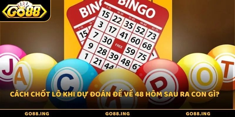 Cách chốt lô khi dự đoán đề về 48 hôm sau ra con gì?