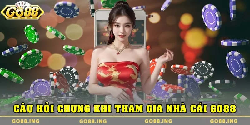 Câu hỏi chung khi tham gia nhà cái Go88