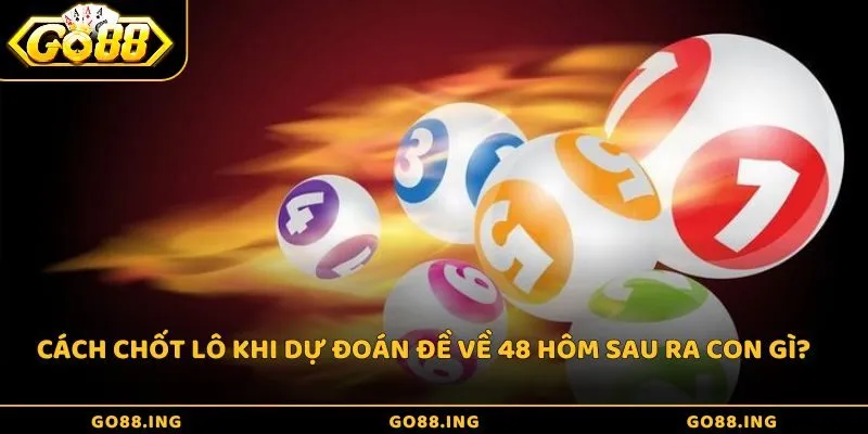 Đề về 48 hôm sau ra con gì để đổi đời?