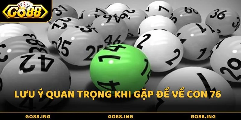 Những lưu ý quan trọng khi gặp đề 76 nên đánh con gì?