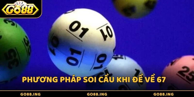 Phương pháp soi cầu khi đề về 67