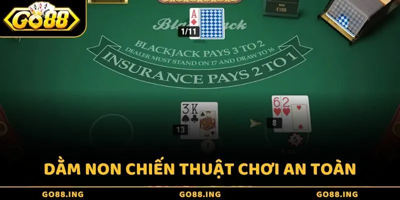 Dằn non chiến thuật chơi an toàn là chiến thuật mà nhiều cao thủ hay áp dụng