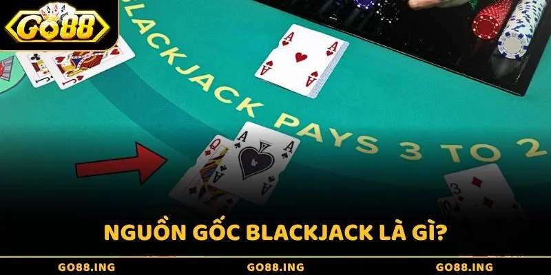 Nguồn gốc của trò chơi Blackjack là gì?