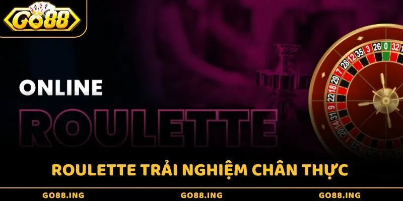 Roulette đem đến trải nghiệm chân thực với bàn quay hiện đại