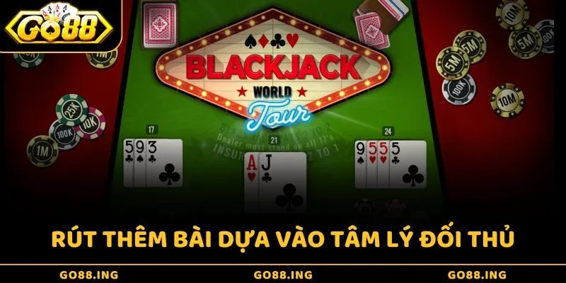 Rút thêm bài dựa vào tâm lý đối thủ